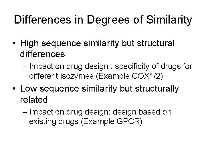 Differences in Degrees of Similarity • High sequence similarity but structural differences – Impact