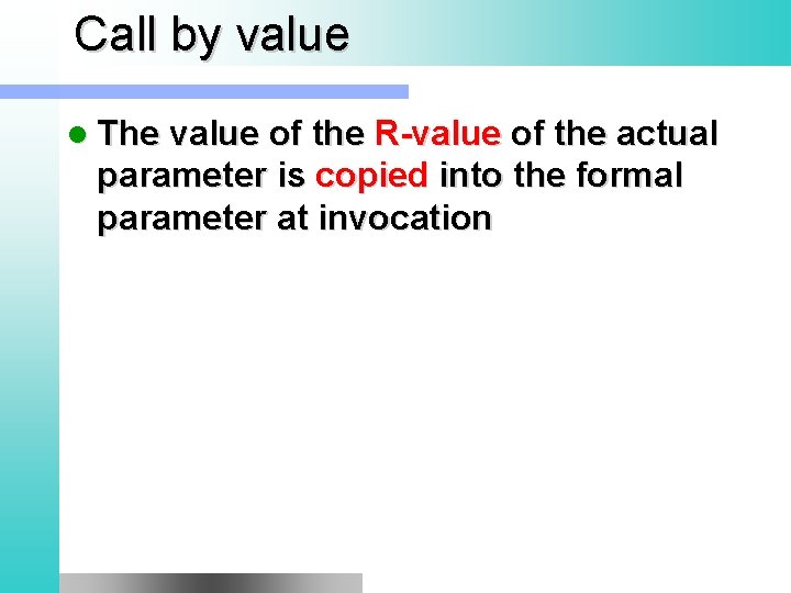 Call by value l The value of the R-value of the actual parameter is