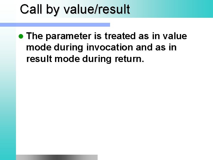 Call by value/result l The parameter is treated as in value mode during invocation