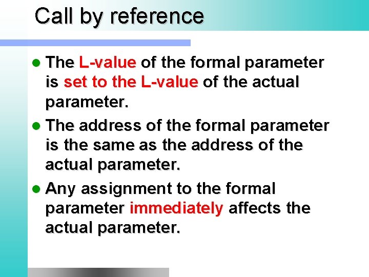 Call by reference l The L-value of the formal parameter is set to the