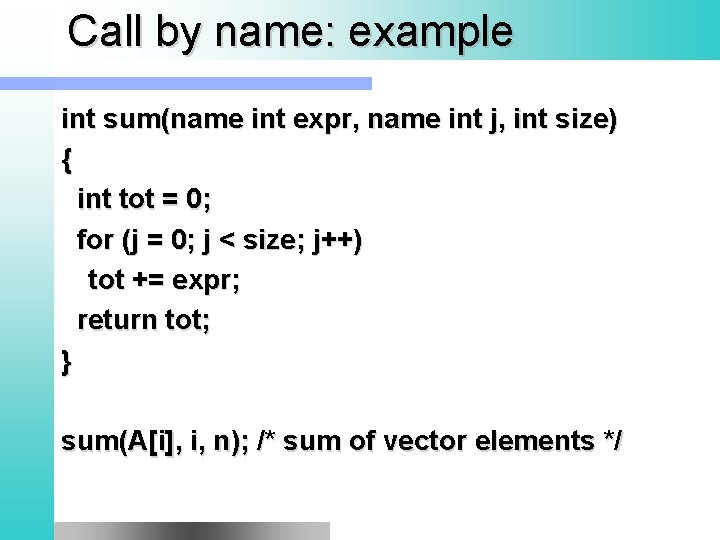 Call by name: example int sum(name int expr, name int j, int size) {