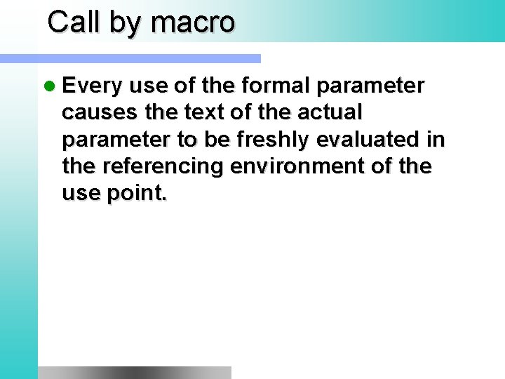 Call by macro l Every use of the formal parameter causes the text of