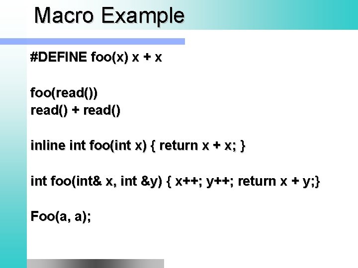Macro Example #DEFINE foo(x) x + x foo(read()) read() + read() inline int foo(int