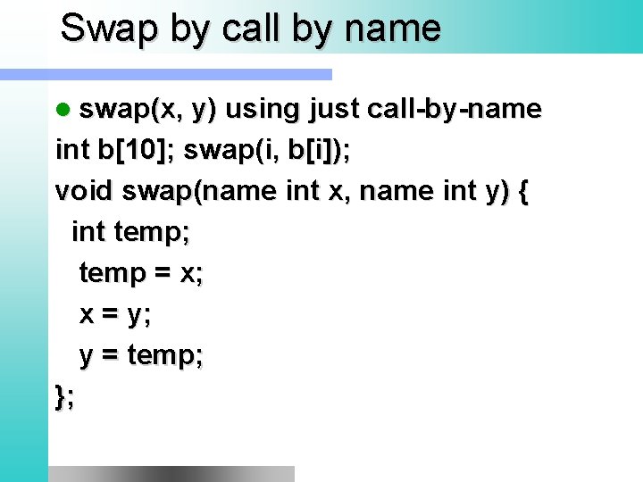 Swap by call by name l swap(x, y) using just call-by-name int b[10]; swap(i,