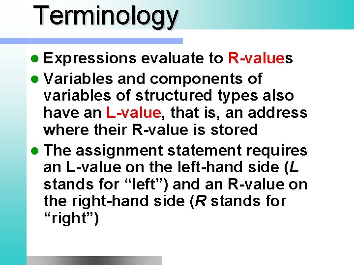 Terminology l Expressions evaluate to R-values l Variables and components of variables of structured