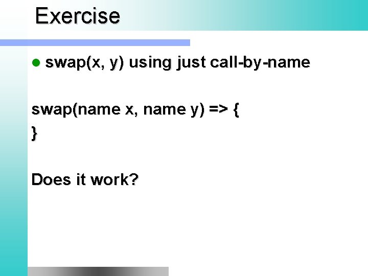 Exercise l swap(x, y) using just call-by-name swap(name x, name y) => { }