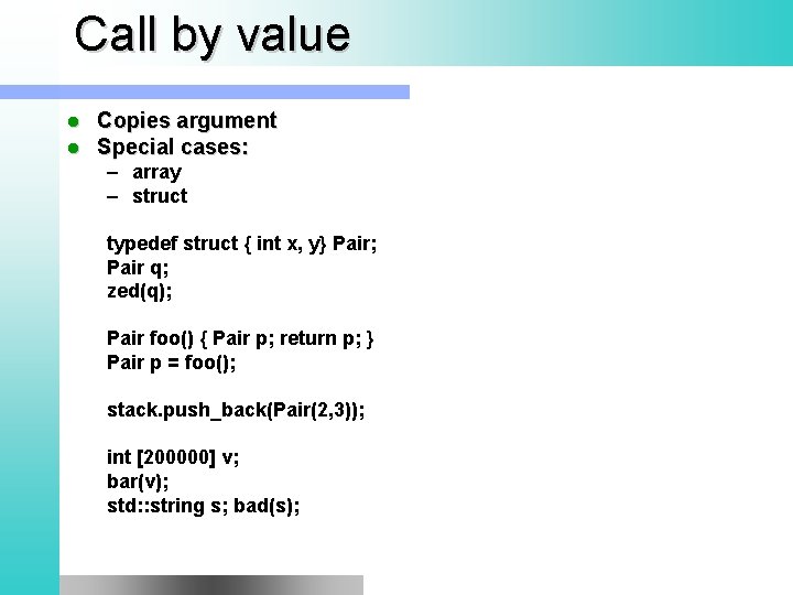Call by value l l Copies argument Special cases: – array – struct typedef