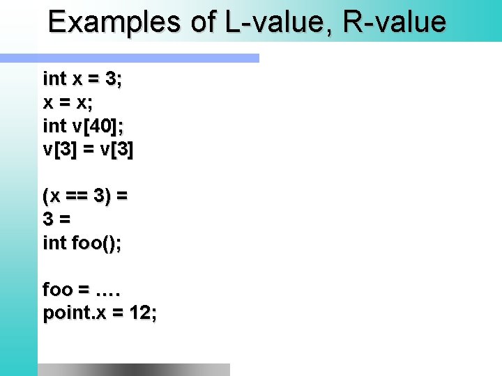 Examples of L-value, R-value int x = 3; x = x; int v[40]; v[3]