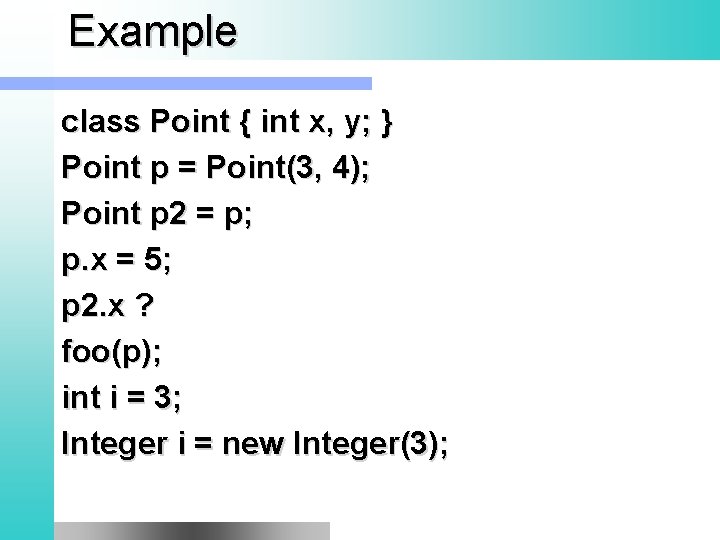 Example class Point { int x, y; } Point p = Point(3, 4); Point