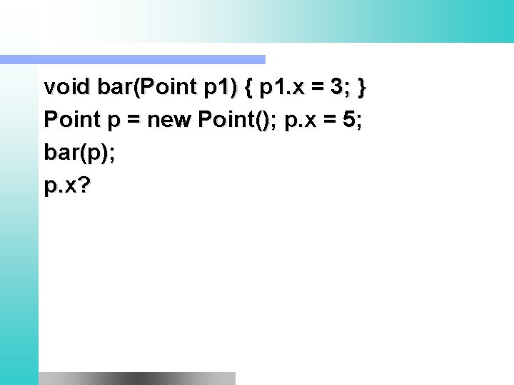 void bar(Point p 1) { p 1. x = 3; } Point p =