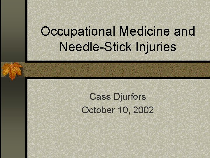 Occupational Medicine and Needle-Stick Injuries Cass Djurfors October 10, 2002 