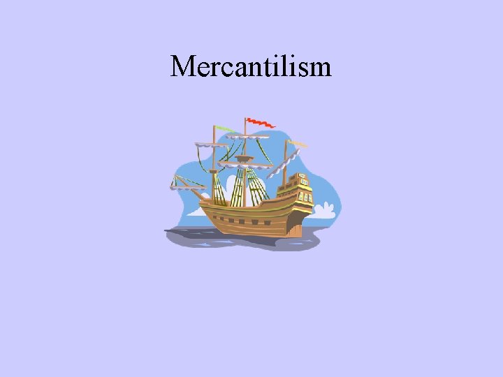 Mercantilism Mercantilism