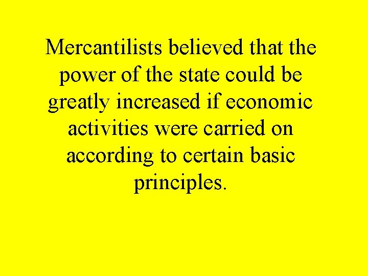 Mercantilists believed that the power of the state could be greatly increased if economic Mercantilists believed that the power of the state could be greatly increased if economic
