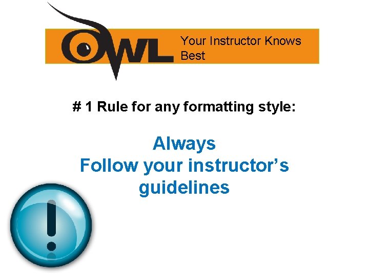 Your Instructor Knows Best # 1 Rule for any formatting style: Always Follow your
