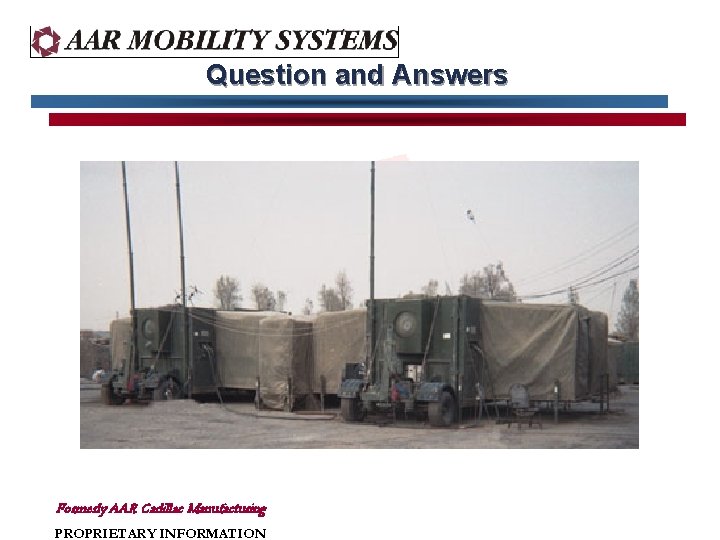 Question and Answers Formerly AAR Cadillac Manufacturing PROPRIETARY INFORMATION Question and Answers Formerly AAR Cadillac Manufacturing PROPRIETARY INFORMATION