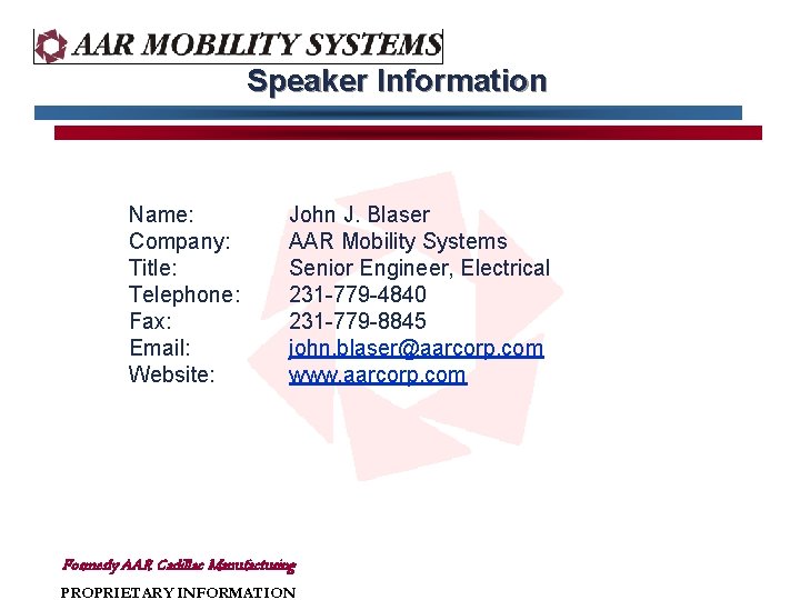 Speaker Information Name: Company: Title: Telephone: Fax: Email: Website: John J. Blaser AAR Mobility Speaker Information Name: Company: Title: Telephone: Fax: Email: Website: John J. Blaser AAR Mobility