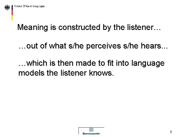 Meaning is constructed by the listener… …out of what s/he perceives s/he hears. .