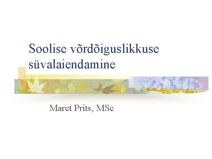 Soolise võrdõiguslikkuse süvalaiendamine Maret Prits, MSc 