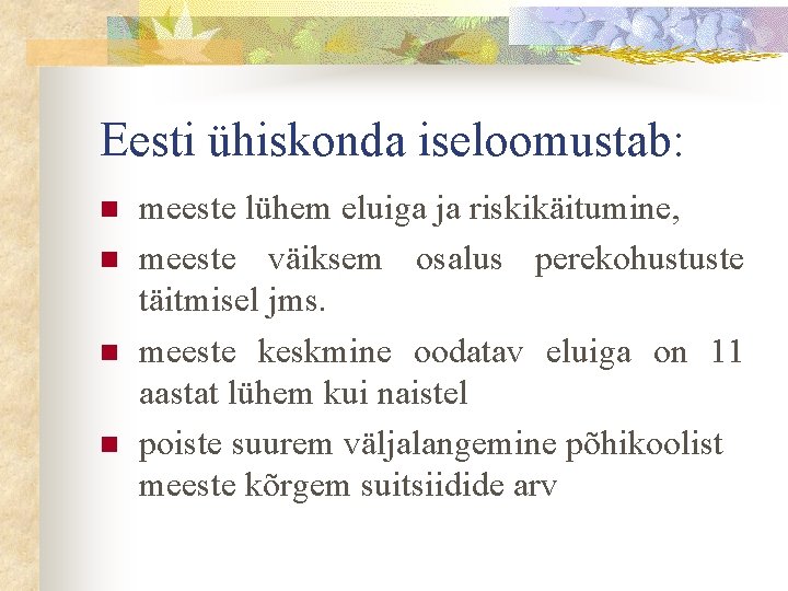 Eesti ühiskonda iseloomustab: n n meeste lühem eluiga ja riskikäitumine, meeste väiksem osalus perekohustuste