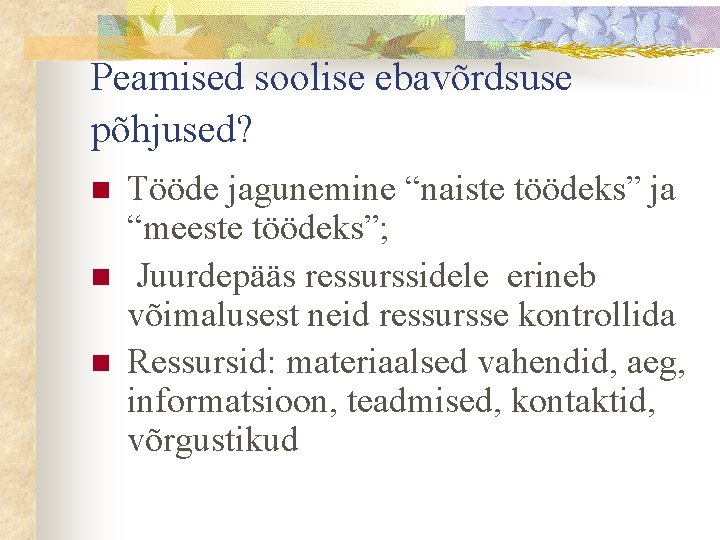 Peamised soolise ebavõrdsuse põhjused? n n n Tööde jagunemine “naiste töödeks” ja “meeste töödeks”;