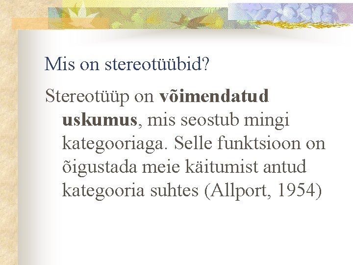 Mis on stereotüübid? Stereotüüp on võimendatud uskumus, mis seostub mingi kategooriaga. Selle funktsioon on