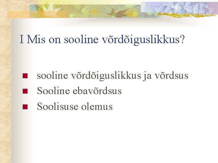  I Mis on sooline võrdõiguslikkus? n n n sooline võrdõiguslikkus ja võrdsus Sooline