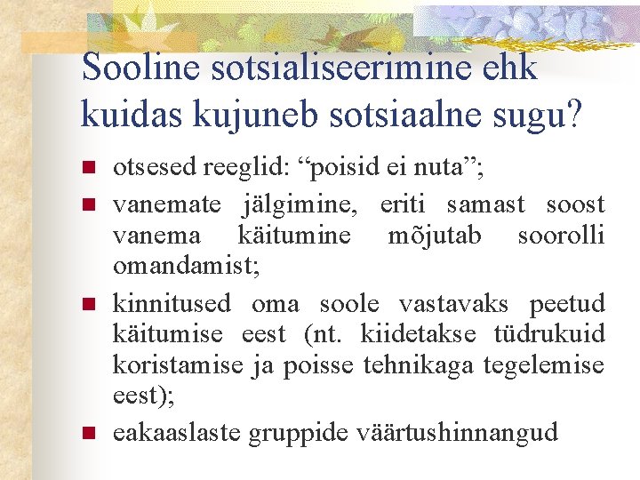 Sooline sotsialiseerimine ehk kuidas kujuneb sotsiaalne sugu? n n otsesed reeglid: “poisid ei nuta”;