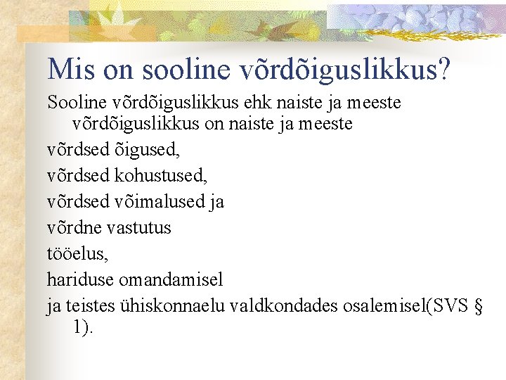 Mis on sooline võrdõiguslikkus? Sooline võrdõiguslikkus ehk naiste ja meeste võrdõiguslikkus on naiste ja