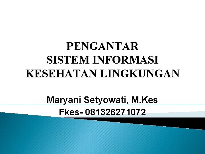 PENGANTAR SISTEM INFORMASI KESEHATAN LINGKUNGAN Maryani Setyowati, M. Kes Fkes- 081326271072 