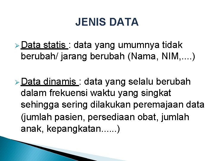 JENIS DATA Ø Data statis : data yang umumnya tidak berubah/ jarang berubah (Nama,