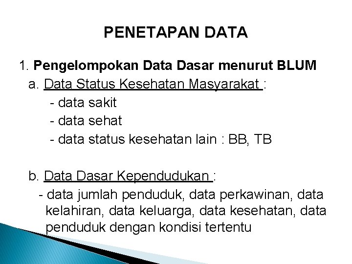 PENETAPAN DATA 1. Pengelompokan Data Dasar menurut BLUM a. Data Status Kesehatan Masyarakat :