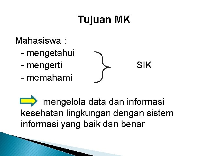 Tujuan MK Mahasiswa : - mengetahui - mengerti - memahami SIK mengelola data dan