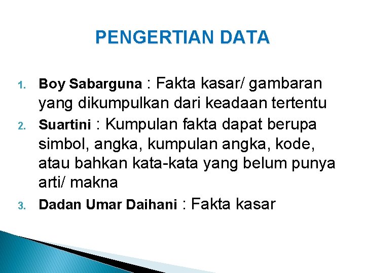 PENGERTIAN DATA 1. 2. 3. Boy Sabarguna : Fakta kasar/ gambaran yang dikumpulkan dari