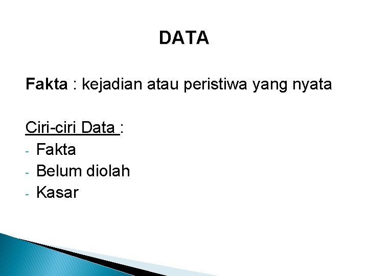 DATA Fakta : kejadian atau peristiwa yang nyata Ciri-ciri Data : - Fakta -