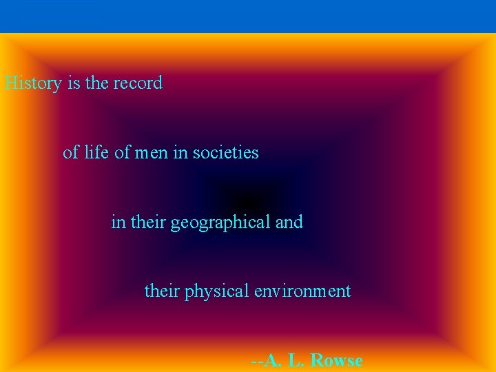 History is the record of life of men in societies in their geographical and