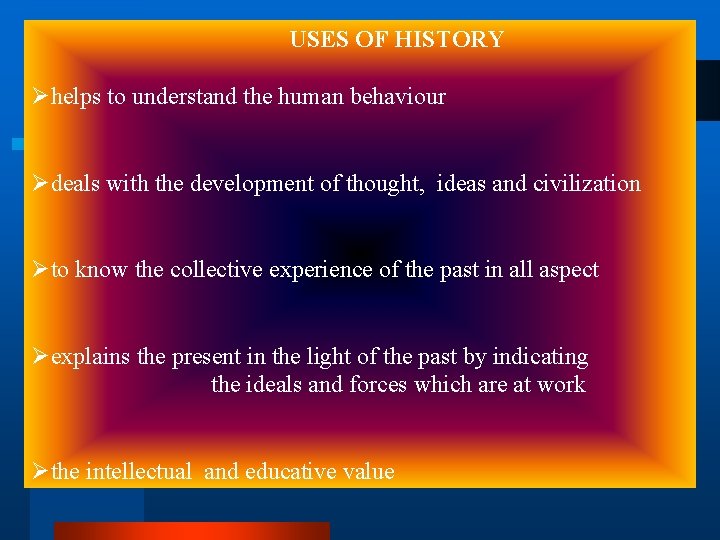 USES OF HISTORY Øhelps to understand the human behaviour Ødeals with the development of