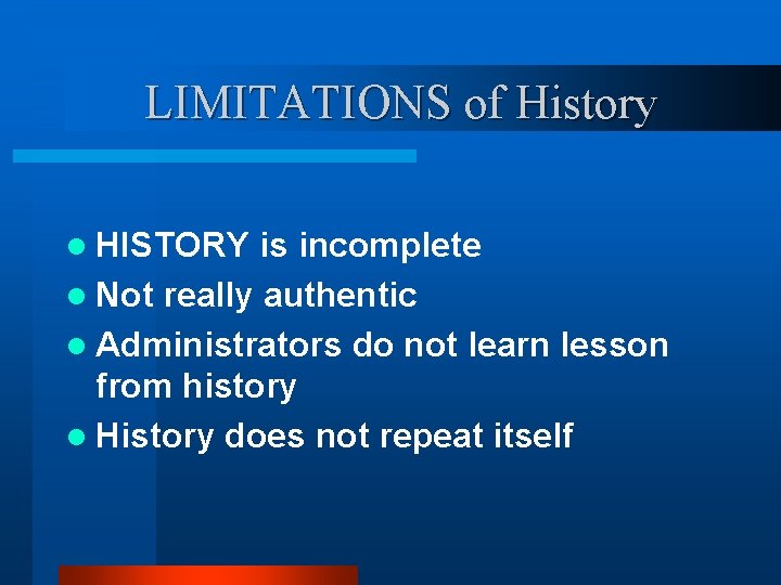 LIMITATIONS of History l HISTORY is incomplete l Not really authentic l Administrators do