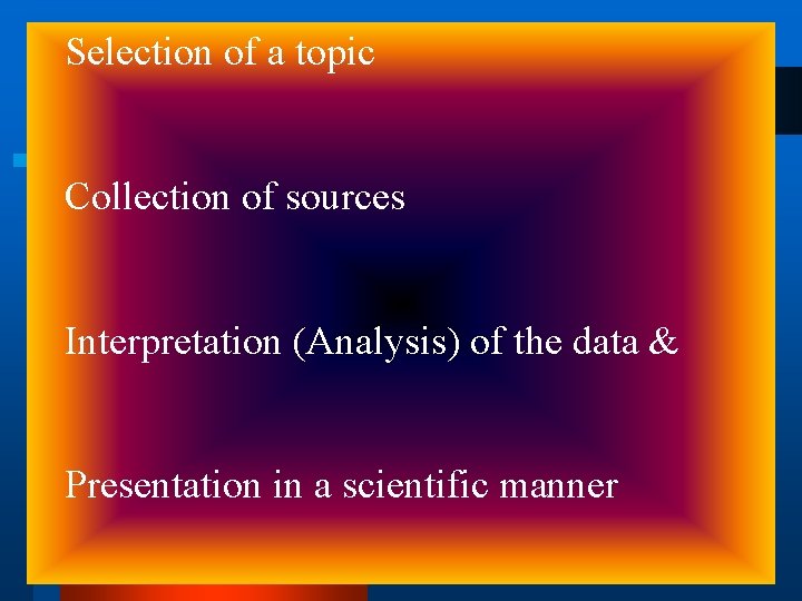 Selection of a topic Collection of sources Interpretation (Analysis) of the data & Presentation