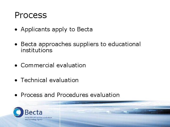 Process • Applicants apply to Becta • Becta approaches suppliers to educational institutions •