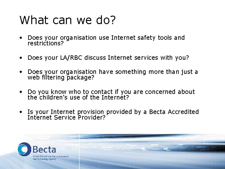 What can we do? • Does your organisation use Internet safety tools and restrictions?