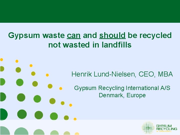 Gypsum waste can and should be recycled not wasted in landfills Henrik Lund-Nielsen, CEO,