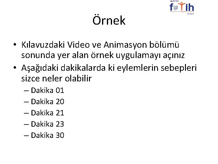 Örnek • Kılavuzdaki Video ve Animasyon bölümü sonunda yer alan örnek uygulamayı açınız •