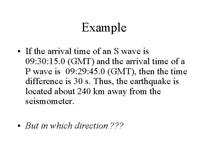 Example • If the arrival time of an S wave is 09: 30: 15.