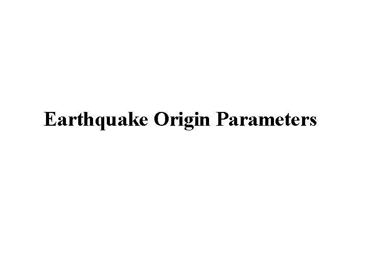 Earthquake Origin Parameters 