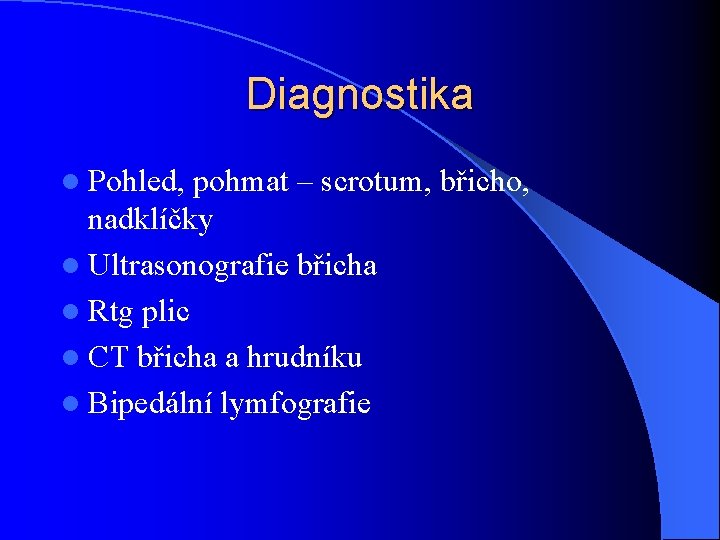 Diagnostika l Pohled, pohmat – scrotum, břicho, nadklíčky l Ultrasonografie břicha l Rtg plic Diagnostika l Pohled, pohmat – scrotum, břicho, nadklíčky l Ultrasonografie břicha l Rtg plic