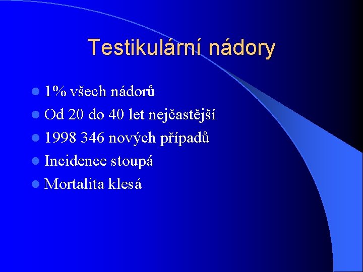 Testikulární nádory l 1% všech nádorů l Od 20 do 40 let nejčastější l Testikulární nádory l 1% všech nádorů l Od 20 do 40 let nejčastější l
