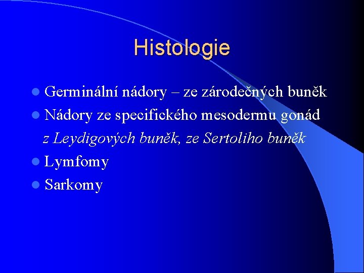 Histologie l Germinální nádory – ze zárodečných buněk l Nádory ze specifického mesodermu gonád Histologie l Germinální nádory – ze zárodečných buněk l Nádory ze specifického mesodermu gonád