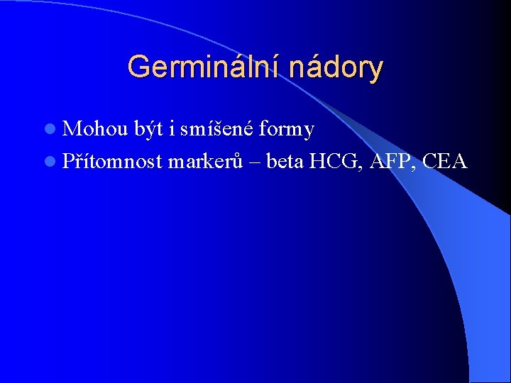 Germinální nádory l Mohou být i smíšené formy l Přítomnost markerů – beta HCG, Germinální nádory l Mohou být i smíšené formy l Přítomnost markerů – beta HCG,