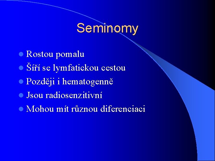 Seminomy l Rostou pomalu l Šíří se lymfatickou cestou l Později i hematogenně l Seminomy l Rostou pomalu l Šíří se lymfatickou cestou l Později i hematogenně l