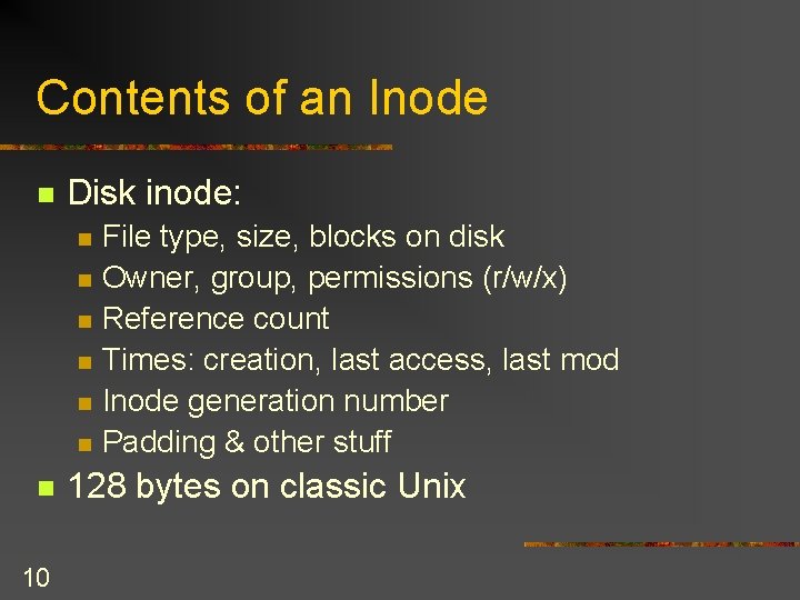 Contents of an Inode n Disk inode: n n n n 10 File type,